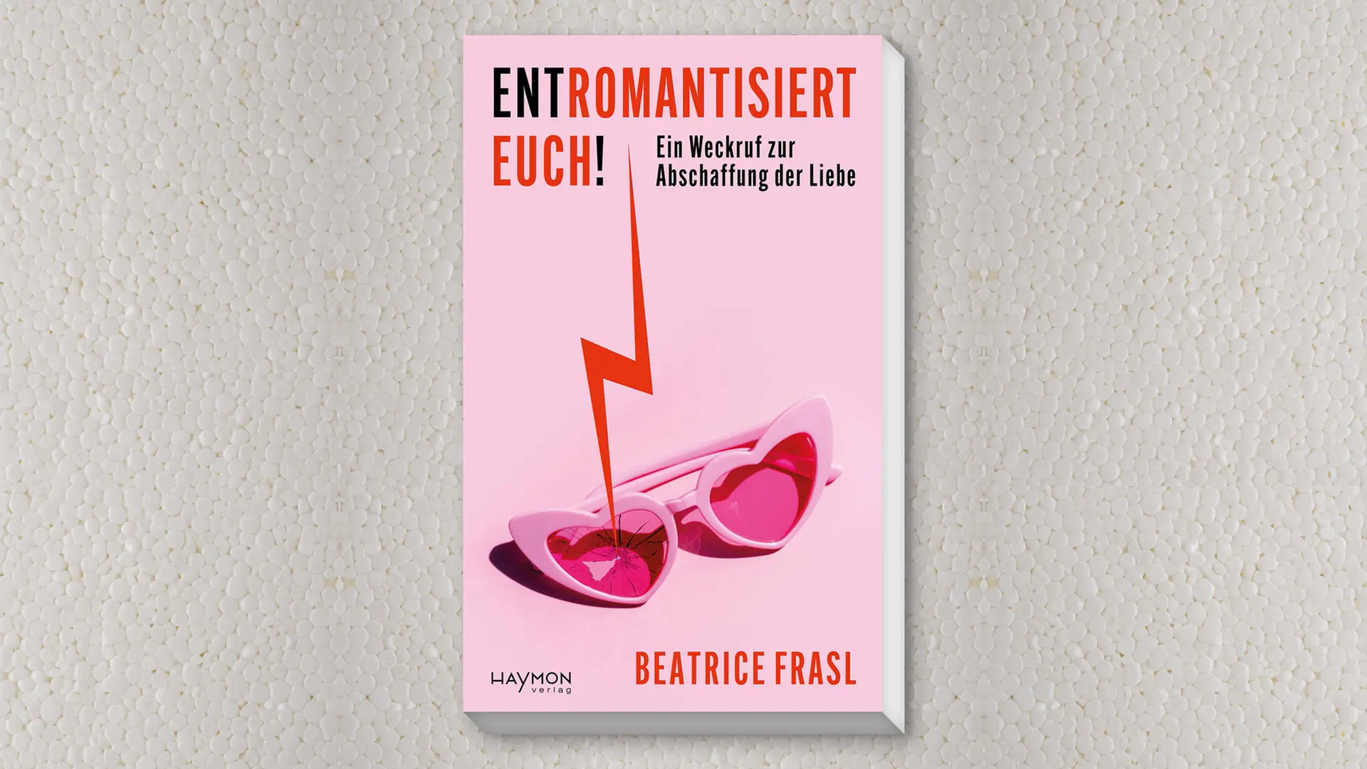 Entromantisiert euch!: Beatrice Frasl fordert ein Umdenken in Sachen Liebe und Beziehung
