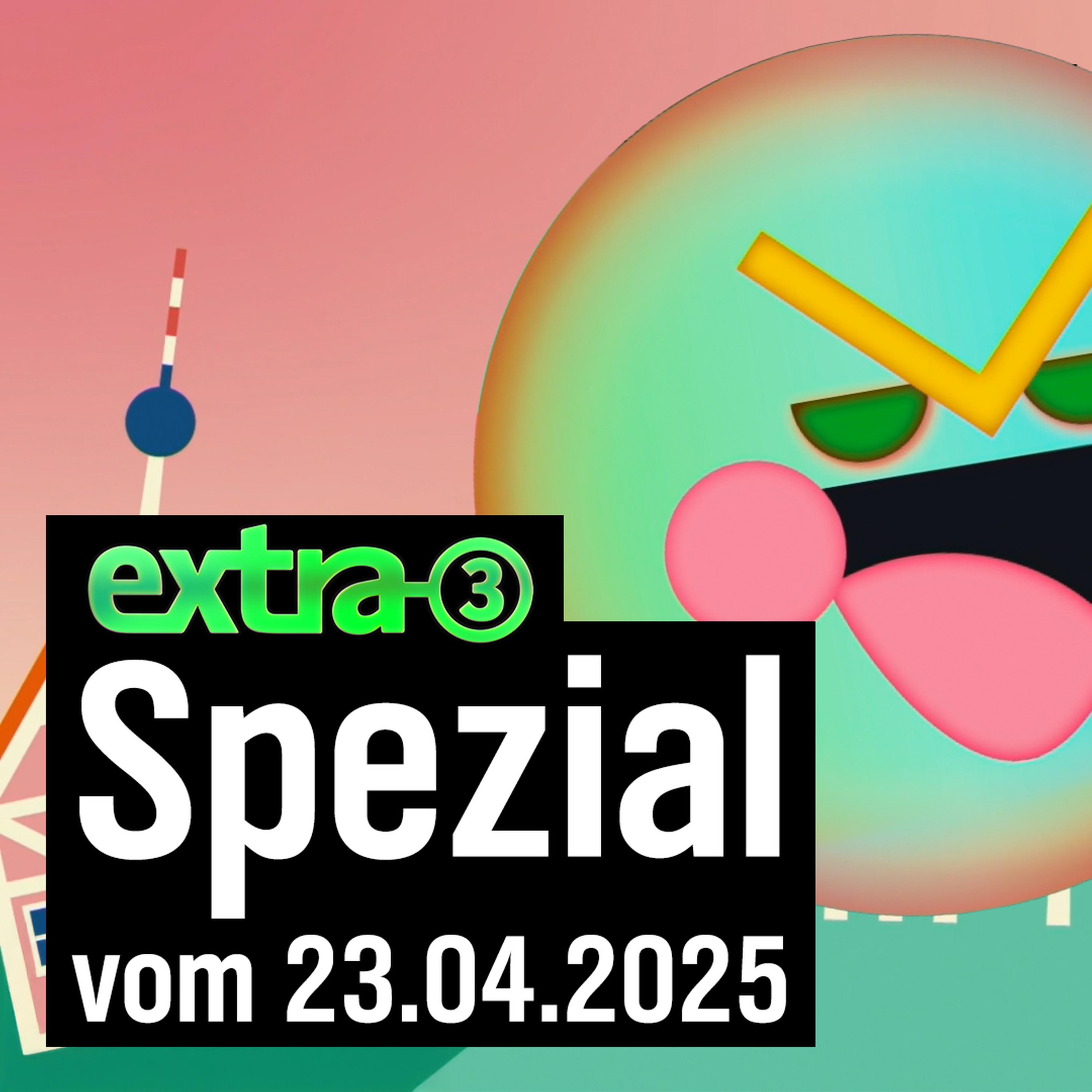 extra 3 Spezial: Der reale Irrsinn vom 23.04.2025